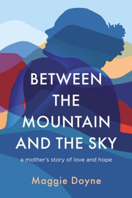 Between the Mountain and the Sky: A Mother's Story of Hope and Love  -     By: Maggie Doyne
