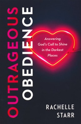 Outrageous Obedience: Answering God's Call to Shine in the Darkest Places  -     By: Rachelle Starr
