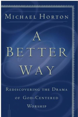 Better Way, A: Rediscovering the Drama of God-Centered Worship - eBook  -     By: Michael Horton
