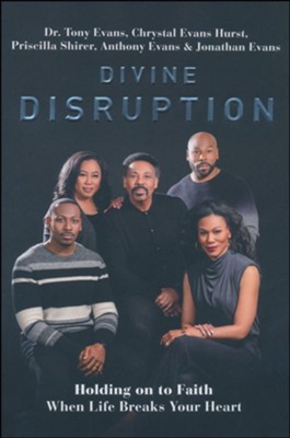 Divine Disruption: Holding on to Faith When Life Breaks Your Heart  -     By: Dr. Tony Evans, Chrystal Evans Hurst, Priscilla Shirer, Anthony Evans & Jonathan Evans

