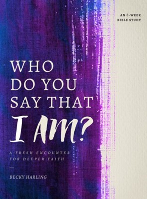 Who Do You Say that I AM?: A Fresh Encounter for Deeper Faith  -     By: Becky Harling
