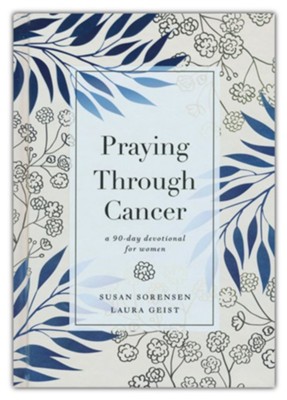 Praying Through Cancer: A 90-Day Devotional for Women  -     By: Susan Sorensen, Laura Geist
