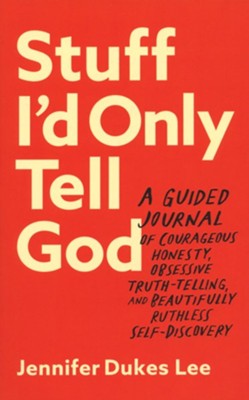 Stuff I'd Only Tell God: A Guided Journal of Courageous Honesty, Obsessive Truth-Telling, and Beautifully Ruthless Self-Discovery  -     By: Jennifer Dukes Lee
