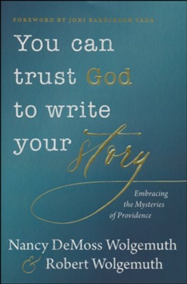 You Can Trust God to Write Your Story: Embracing the Mysteries of Providence  -     By: Nancy DeMoss Wolgemuth, Robert Wolgemuth
