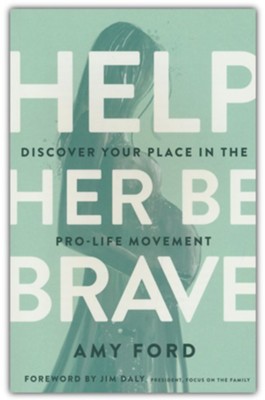 Help Her Be Brave: Discover Your Place in the Pro-Life Movement  -     By: Amy Ford
