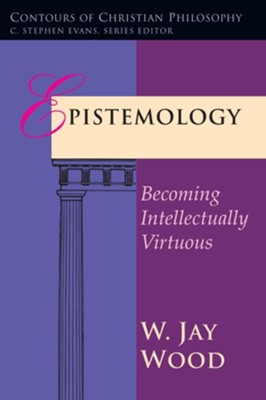 Epistemology: Becoming Intellectually Virtuous - PDF Download  [Download] -     By: W. Jay Wood
