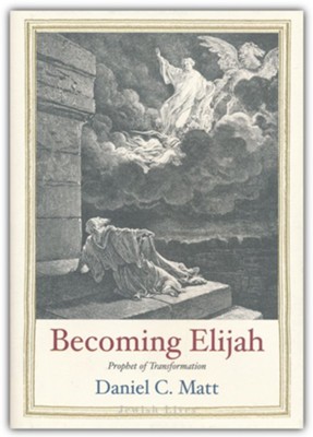 Becoming Elijah: Prophet of Transformation  -     By: Daniel C. Matt
