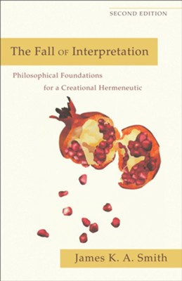 Fall of Interpretation, The: Philosophical Foundations for a Creational Hermeneutic - eBook  -     By: James K.A. Smith
