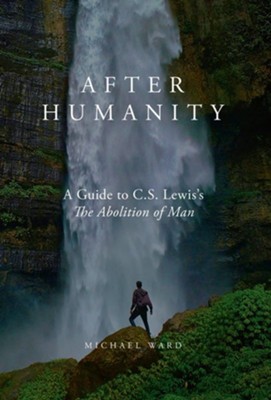 After Humanity: A Commentary on C.S. Lewis' Abolition of Man  -     By: Michael Ward
