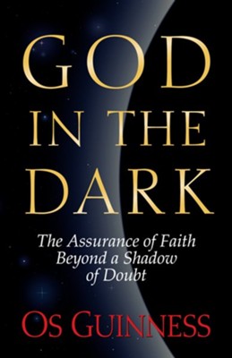 God in the Dark: The Assurance of Faith Beyond a Shadow of Doubt - eBook  -     By: Os Guinness
