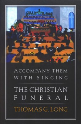 Accompany Them with Singing: The Christian Funeral - eBook  -     By: Thomas Long
