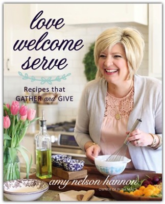 Love Welcome Serve: Recipes that Gather and Give  -     By: Amy Nelson Hannon
