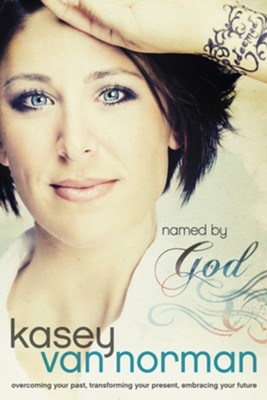 Named by God: Overcoming Your Past, Transforming Your Present, Embracing Your Future - eBook  -     By: Kasey Van Norman

