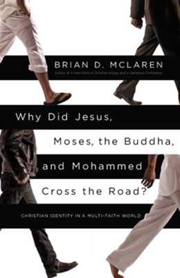 Why Did Jesus, Moses, the Buddha, and Mohammed Cross the Road?: Christian Identity in a Multi-Faith World - eBook  -     By: Brian D. McLaren