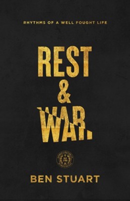 Rest and War: Rhythms of a Well-Fought Life   -     By: Ben Stuart
