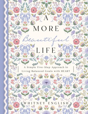 A More Beautiful Life: A Simple Five-Step Approach to Living  Balanced Goals with HEART  -     By: Whitney English
