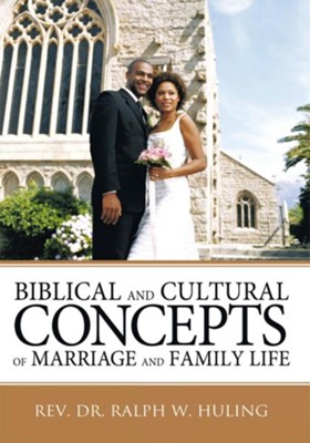 Biblical and Cultural Concepts of Marriage and Family Life - eBook  -     By: Rev. Ralph W. Huling
