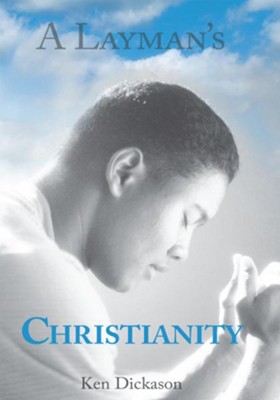 A Layman's Christianity - eBook  -     By: Ken Dickason
