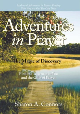 Adventures in Prayer: The Magic of Discovery: Find the Treasures in You and the Gifts of Prayer - eBook  -     By: Sharon A. Connors
