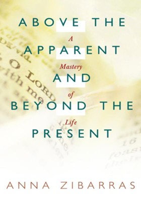 Above the Apparent and Beyond the Present: A Mastery of Life - eBook  -     By: Anna Zibarras
