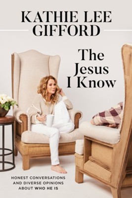 The Jesus I Know: Honest Conversations and Diverse Opinions  about Who He Is  -     By: Kathie Lee Gifford

