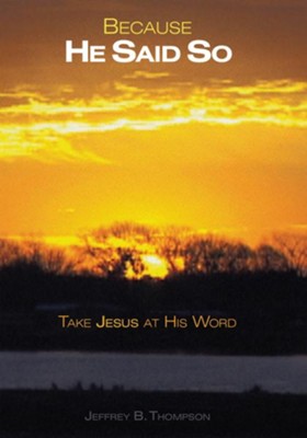 Because He Said So: Take Jesus at His Word - eBook  -     By: Jeffrey B. Thompson

