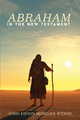 Abraham in the New Testament  -     By: John Eifion Morgan-Wynne
