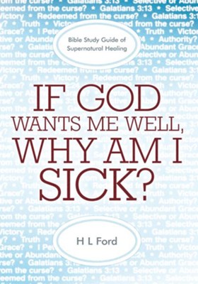 If God Wants Me Well, Why Am I Sick?: A Bible Study Guide of Supernatural Healing - eBook  -     By: H.L. Ford
