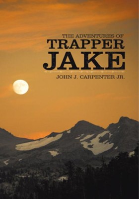 The Adventures of Trapper Jake - eBook  -     By: John J. Carpenter Jr.
