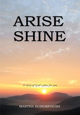 Arise Shine: A story of God's plan for you - eBook  -     By: Martha Bohorfoush
