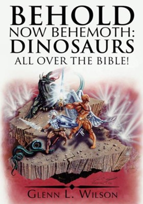 Behold Now Behemoth: Dinosaurs All Over the Bible! - eBook  -     By: Glenn L. Wilson
