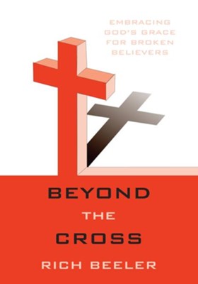 Beyond the Cross: Embracing God's grace for broken believers - eBook  -     By: Rich Beeler
