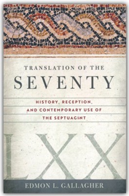 The Translation of the Seventy: History, Reception, and Contemporary Use of the Septuagint  -     By: Edmon L. Gallagher
