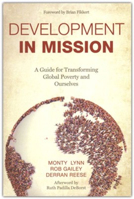 Development in Mission: A Guide for Transforming Global Poverty and Ourselves  -     By: Monty Lynn, Rob Gailey, Derran Reese
