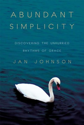 Abundant Simplicity: Discovering the Unhurried Rhythms of Grace - eBook  -     By: Jan Johnson
