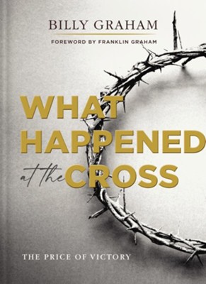 What Happened at the Cross: The Price of Victory  -     By: Billy Graham
