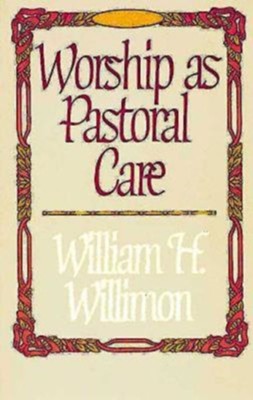 Worship as Pastoral Care - eBook  -     By: William H. Willimon
