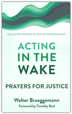 Acting in the Wake: Prayers for Justice  -     By: Walter Brueggemann
