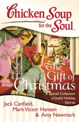 Chicken Soup for the Soul: The Gift of Christmas: A Special Collection of Joyful Holiday Stories - eBook  -     By: Jack Canfield, Mark Victor Hansen, Amy Newmark
