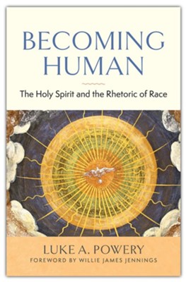 Becoming Human: The Holy Spirit and the Rhetoric of Race  -     By: Luke A. Powery & Willie James Jennings
