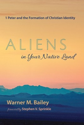 Aliens in Your Native Land: 1 Peter and the Formation of Christian Identity  -     By: Warner M. Bailey
