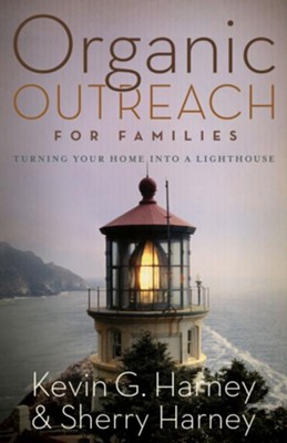 Organic Outreach for Families: Turning Your Home into a Lighthouse - eBook  -     By: Kevin Harney, Sherry Harney
