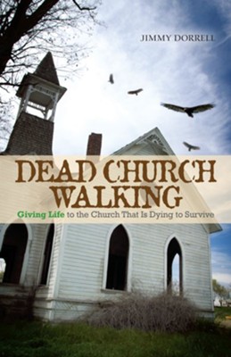 Dead Church Walking: Giving Life to the Church That is Dying to Survive - eBook  -     By: Jimmy Dorrell
