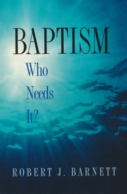 Baptism: Who Needs It?  -     By: Robert J. Barnett
