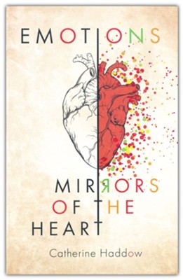 Emotions: Mirrors of the Heart  -     By: Catherine Haddow
