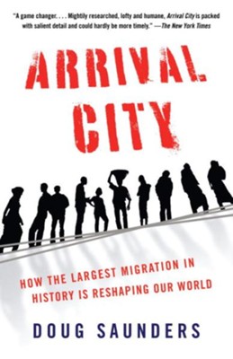 Arrival City: How the Largest Migration in History Is Reshaping Our World - eBook  -     By: Doug Saunders
