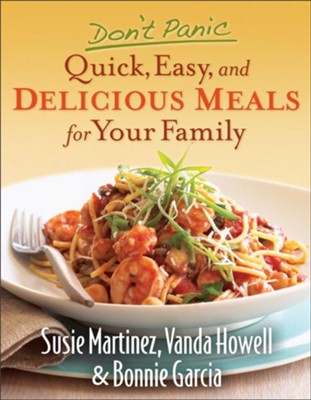 Don't Panic-Quick, Easy, and Delicious Meals for Your Family - eBook  -     By: Susie Martinez, Vanda Howell, Bonnie Garcia
