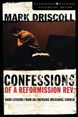 Confessions of a Reformission Rev.: Hard Lessons from an Emerging Missional Church - eBook  -     By: Mark Driscoll
