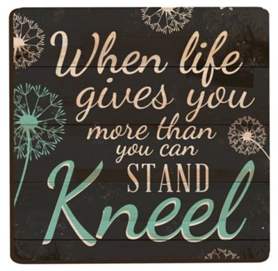 When Life Gives You More Than You Can Stand, Kneel, Magnet ...