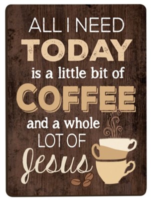 All I Need Is A Little Bit Of Coffee and A Whole Lot Of Jesus